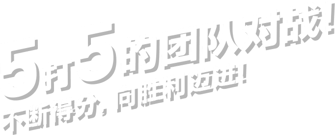 5打5 的团队对战！ 不断得分，向胜利迈进！