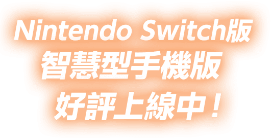 Nintendo Switch版 智慧型手機版  好評上線中！