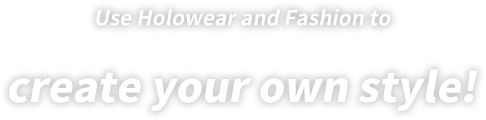 Use Holowear and Fashion to
create your own style!
