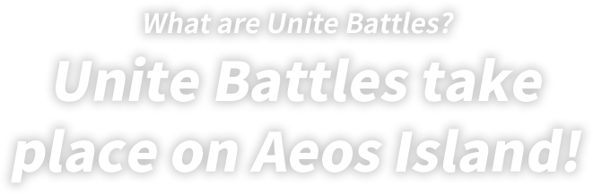 What are Unite Battles? Unite Battles take place on Aeos Island!