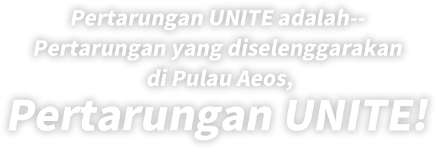 Pertarungan UNITE adalah-- Pertarungan yang diselenggarakan di Pulau Aeos, Pertarungan UNITE!