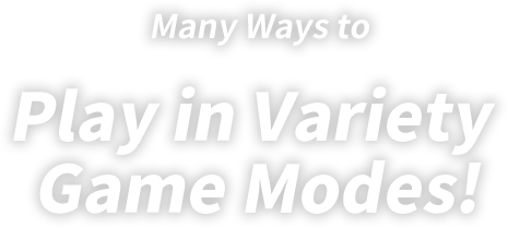 Many Ways to Play in Variety Game Modes!