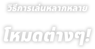วิธีการเล่นหลากหลาย โหมดต่างๆ!