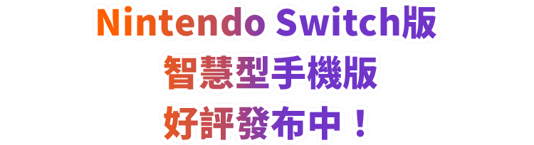 Nintendo Switch版 智慧型手機版 好評發布中！